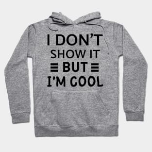 I don't show it but I'm cool quote Hoodie